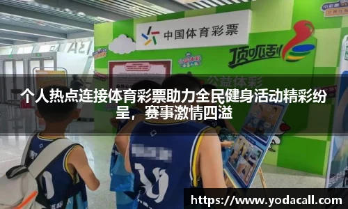 个人热点连接体育彩票助力全民健身活动精彩纷呈，赛事激情四溢